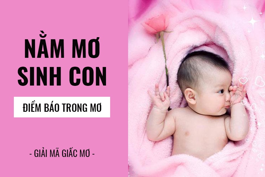 Giải mã giấc mơ: nằm mơ thấy sinh con là điềm báo gì?